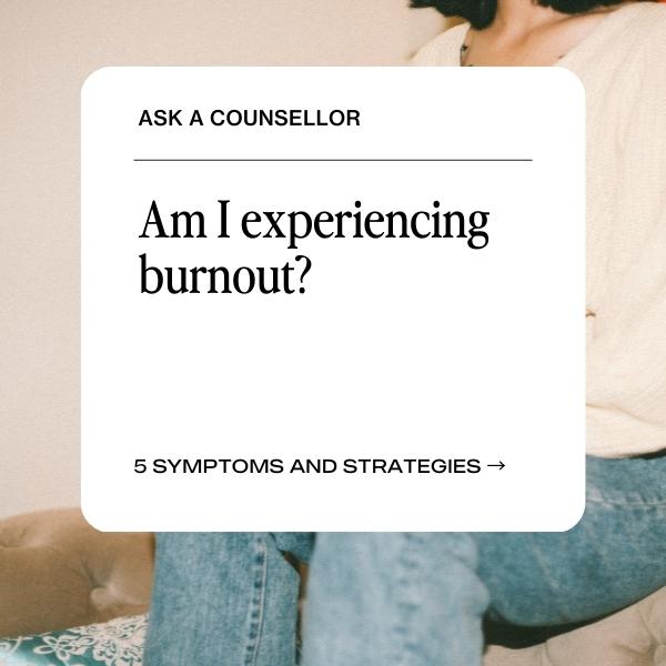 Ask a Counsellor: Am I experiencing burnout? 5 symptoms and strategies