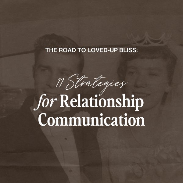 The Road to Relationship Bliss: 11 Strategies for Relationship Communication